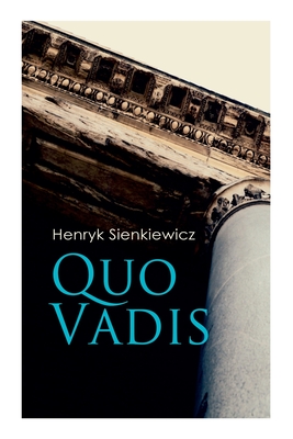 Quo Vadis: A Story of St. Peter in Rome in the Reign of Emperor Nero - Henryk Sienkiewicz