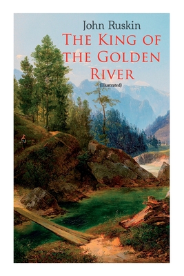 The King of the Golden River (Illustrated): Legend of Stiria - A Fairy Tale - John Ruskin