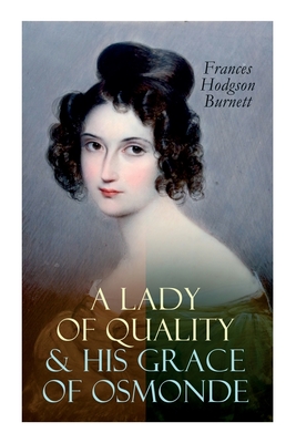 A Lady of Quality & His Grace of Osmonde: Victorian Romance Novels - Frances Hodgson Burnett