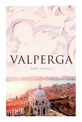 Valperga: The Life and Adventures of Castruccio, Prince of Lucca (Historical Novel) - Mary Shelley