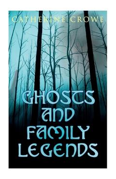 Coperta cărții 'Ghosts and Family Legends: Horror Stories & Supernatural Tales - Catherine Crowe'