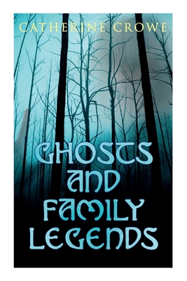 Ghosts and Family Legends: Horror Stories & Supernatural Tales - Catherine Crowe