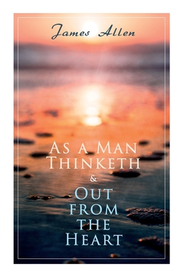 As a Man Thinketh & Out from the Heart: 2 Allen Books in One Edition - James Allen