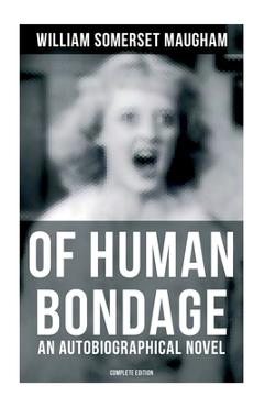 Coperta cărții 'Of Human Bondage (an Autobiographical Novel) - Complete Edition - William Somerset Maugham'