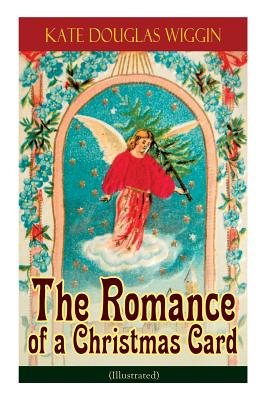 The Romance of a Christmas Card (Illustrated) - Kate Douglas Wiggin