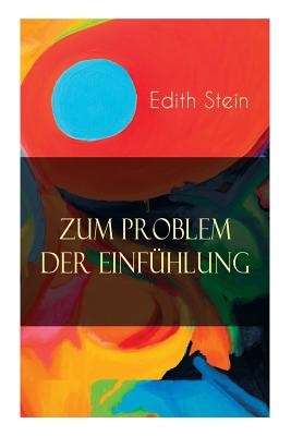 Zum Problem der Einfühlung: Das Wesen der Einfühlungsakte, Die Konstitution des psychophysischen Individuums & Einfühlung als Verstehen geistiger - Edith Stein