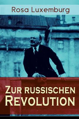 Zur russischen Revolution: Kritik der Leninschen Revolutionstheorie - Rosa Luxemburg