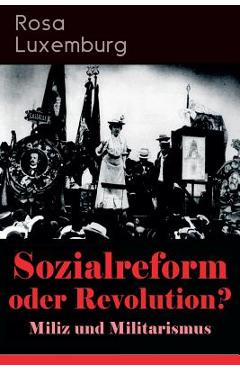 Poza produsului Sozialreform oder Revolution? - Miliz und Militarismus: Das Lohngesetz, Die Krise, Die Gewerkschaften, Die Genossenschaften, Die Sozialreform, Zollpol - Rosa Luxemburg