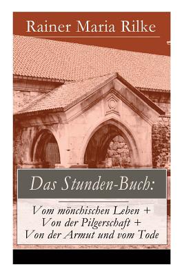Das Stunden-Buch: Vom mönchischen Leben + Von der Pilgerschaft + Von der Armut und vom Tode - Rainer Maria Rilke