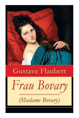 Coperta cărții 'Frau Bovary (Madame Bovary): Emma Bovary, eine der faszinierendsten Frauen der Weltliteratur - Gustave Flaubert'