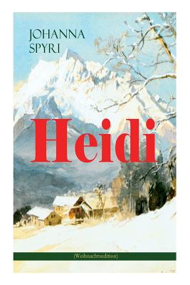 Heidi (Weihnachtsedition): Illustrierte Ausgabe des beliebten Kinderbuch-Klassikers: Heidis Lehr- und Wanderjahre & Heidi kann brauchen, was es g - Johanna Spyri