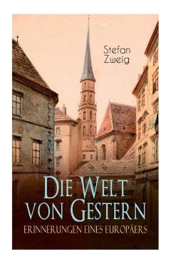 Die Welt von Gestern. Erinnerungen eines Europäers - Stefan Zweig