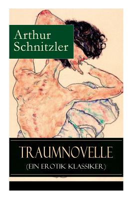 Traumnovelle (Ein Erotik Klassiker): Geheimnisvolle Entdeckungsreise in die erotischen Tiefen der eigenen Psyche - Arthur Schnitzler