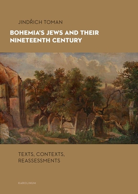 Bohemia's Jews and Their Nineteenth Century: Texts, Contexts, Reassessments - Jindrich Toman