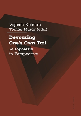 Devouring One's Own Tail: Autopoiesis in Perspective - Vojtech Kolman