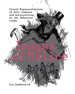 Images of Malice: Visual Representations of Anti-Judaism and Antisemitism in the Bohemian Lands - Eva Janácová