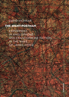 The Avant-Postman: Experiment in Anglophone and Francophone Fiction in the Wake of James Joyce - David Vichnar