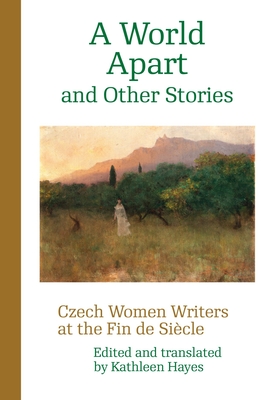 A World Apart and Other Stories: Czech Women Writers at the Fin de Siècle - Kathleen Hayes