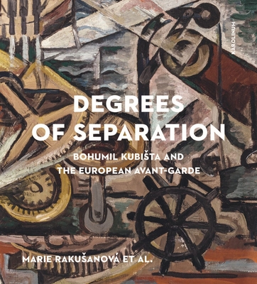 Degrees of Separation: Bohumil Kubista and the European Avant-Garde - Marie Rakusanová