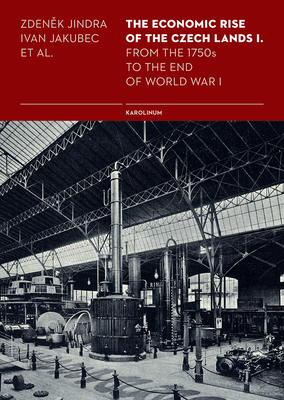 The Economic Rise of the Czech Lands 1: From the 1750s to the End of World War I - Ivan Jakubec