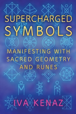 Supercharged Symbols: Manifesting with Sacred Geometry and Runes - Iva Kenaz