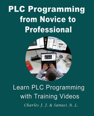 PLC Programming from Novice to Professional: Learn PLC Programming with Training Videos - Charles H. Johnson