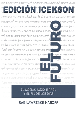 El Futuro: El Mesias judio, Israel y el Fin de los Dias. - Rabbi Lawrence Hajioff
