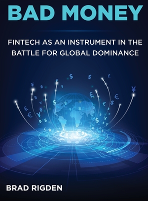 Bad Money: FinTech as an Instrument in the Battle for Global Dominance - Brad Rigden