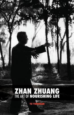 Zhan Zhuang: The Art of Nourishing Life - Yong Nian Yu