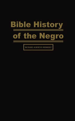 Bible History of the Negro - Richard Alburtus Morrisey