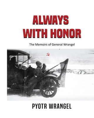 Always with Honor: The Memoirs of General Wrangel - Pyotr Wrangel