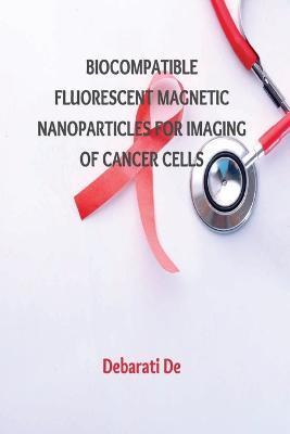Biocompatible Fluorescent Magnetic Nanoparticles for Imaging of Cancer Cells - Debarati De