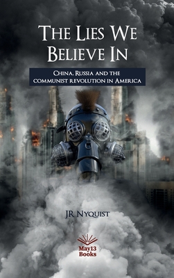 The Lies We Believe In: China, Russia and the communist revolution in America - J. R. Nyquist