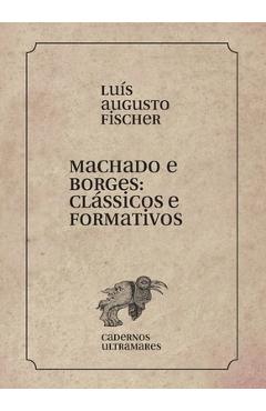Coperta cărții 'Machado e Borges: clássicos e formativos - Luis Augusto Fischer'
