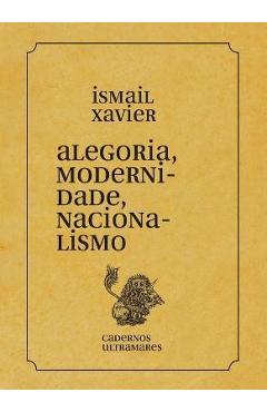 Coperta cărții 'Alegoria, modernidade, nacionalismo - Ismail Xavier'