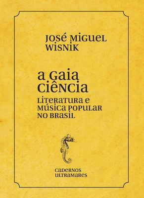 A gaia ciência - literatura e música popular no Brasil - José Miguel Wisnik
