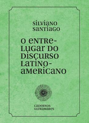 O entre-lugar do discurso latino-americano - Silviano Santiago