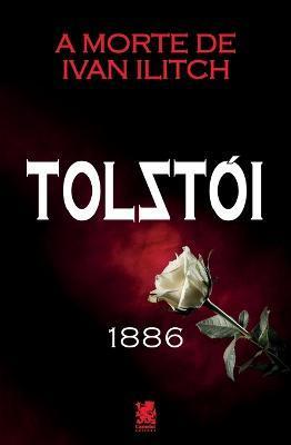 A Morte de Ivan Ilitch - Leon Tolstói - Ivan Ilitch