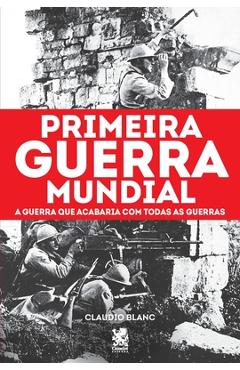 Poza produsului Primeira Guerra Mundial: A Guerra que Acabaria com todas as Guerras - Claudio Blanc