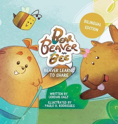 Bear, Beaver, and Bee: Beaver Learns to Share (Bilingual Edition): Beaver Learns to Share - Jordan Saez