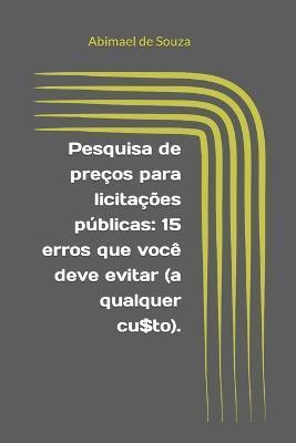 Pesquisa de preços para licitações públicas: 15 erros que você deve evitar (a qualquer cu$to). - Abimael Torcate De Souza