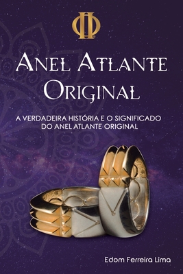 O Anel Atlante Original: A verdadeira Histria e Significado do Anel Atlante Original - Edom Ferreira Lima