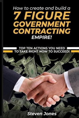 How to Create and Build a 7 Figure Government Contracting Empire - Steven Jones