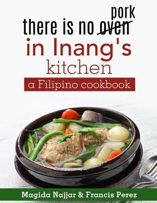 there is no oven in Inang's kitchen: a Filipino cookbook - Magida Najjar