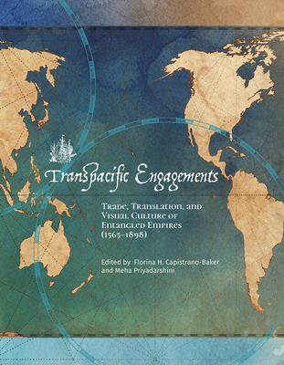 Transpacific Engagements: Trade, Translation, and Visual Culture of Entangled Empires (1565-1898) - Florina H. Capistrano-baker