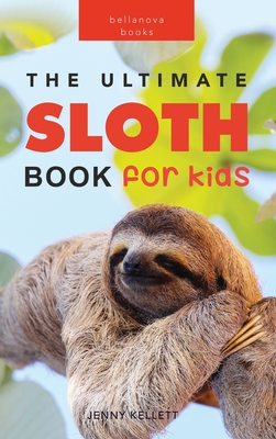 Sloths The Ultimate Sloth Book for Kids: 100+ Amazing Sloth Facts, Photos, Quiz + More - Jenny Kellett