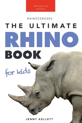 Rhinoceroses The Ultimate Rhino Book for Kids: 100+ Amazing Rhino Facts, Photos & More - Jenny Kellett