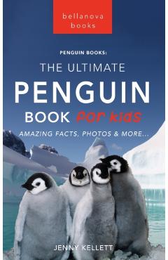 Penguins The Ultimate Penguin Book for Kids: 100+ Amazing Penguin Facts, Photos, Quiz + More - Jenny Kellett