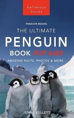 Penguins The Ultimate Penguin Book for Kids: 100+ Amazing Penguin Facts, Photos, Quiz + More - Jenny Kellett