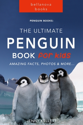 Penguins The Ultimate Penguin Book for Kids: 100+ Amazing Penguin Facts, Photos, Quiz + More - Jenny Kellett